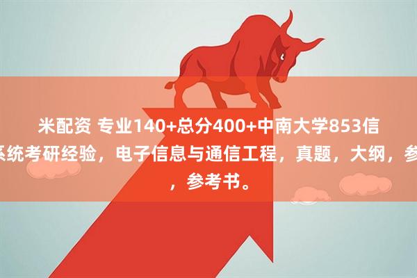 米配资 专业140+总分400+中南大学853信号与系统考研经验,电子信息与通信工程,真题,大纲,参考书。