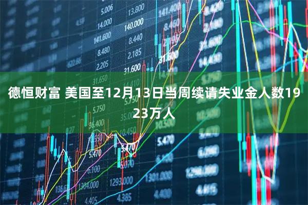 德恒财富 美国至12月13日当周续请失业金人数1923万人